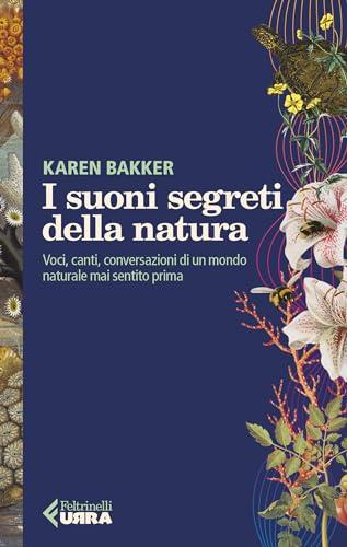 I suoni segreti della natura: Voci, canti, conversazioni di un mondo naturale mai sentito prima