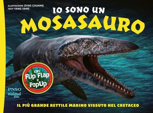 Io sono un Mosasauro. Il più grande rettile marino vissuto nel cretaceo. Ediz. a colori