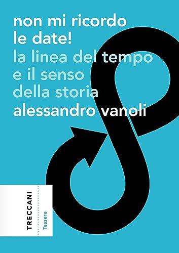 Non mi ricordo le date!: La linea del tempo e il senso della storia (Tessere)