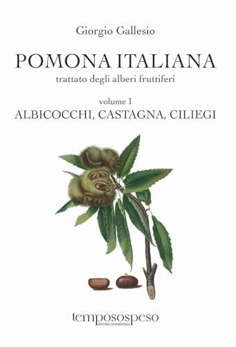 Pomona italiana ossia Trattato degli alberi fruttiferi. Ediz. integrale. Albicocchi, castagna, ciliegi (Vol. 1)