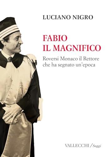 Fabio il magnifico. Roversi Monaco il Rettore che ha segnato un'epoca. Ediz. integrale