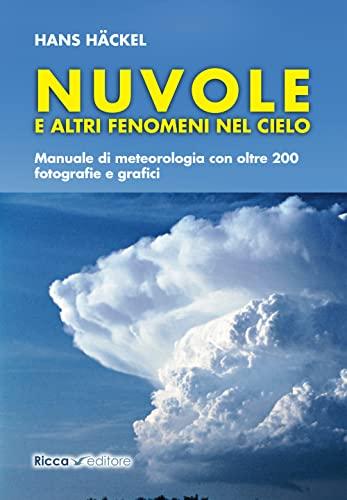 Nuvole e altri fenomeni nel cielo. Manuale di meteorologia con oltre 200 fotografie e grafici