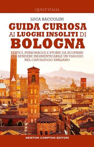 Guida curiosa ai luoghi insoliti di Bologna. Edifici, personaggi e storie da scoprire per rendere indimenticabile un viaggio nel capoluogo emiliano