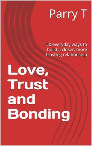 Love, Trust and Bonding: 50 everyday ways to build a closer, more trusting relationship (English Edition)