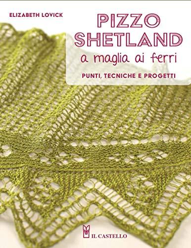 Pizzo shetland a maglia ai ferri. Punti, tecniche e progetti. Ediz. a colori