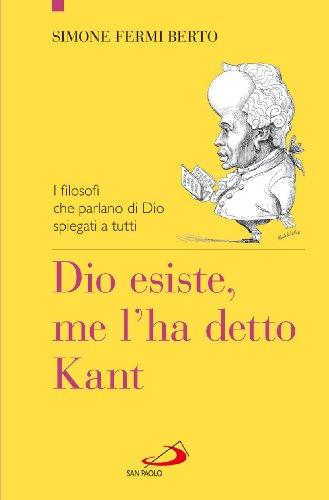 Dio esiste, me l'ha detto Kant. I filosofi che parlano di Dio spiegati a tutti