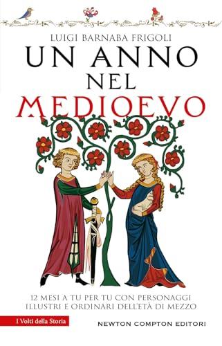 Un anno nel Medioevo. 12 mesi a tu per tu con personaggi illustri e ordinari dell'Età di mezzo
