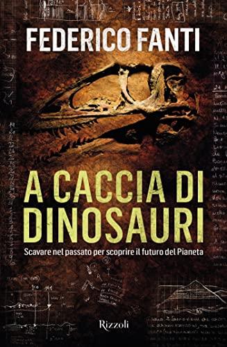 A caccia di dinosauri: Scavare nel passato per scoprire il futuro del pianeta