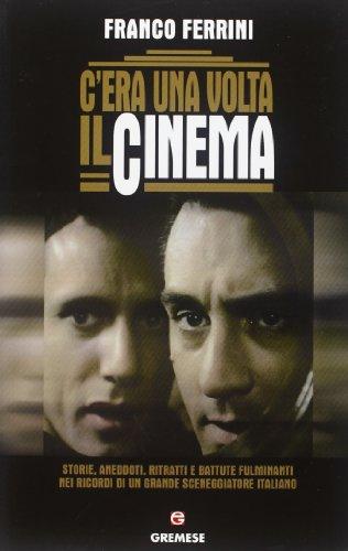 C'era una volta il cinema. Storie, aneddoti, ritratti e battute fulminanti nei ricordi di un grande sceneggiatore italiano