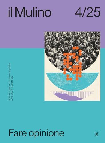 Il Mulino. Rivista trimestrale di cultura e di politica. Fare opinione (2025) (Vol. 4)