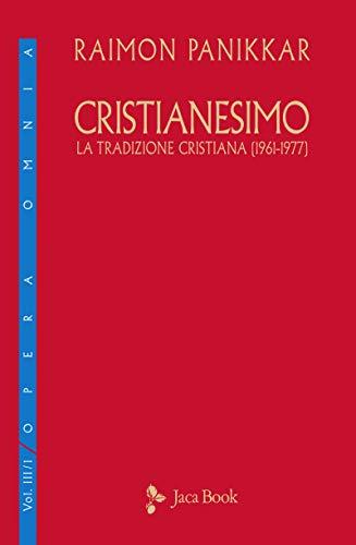 Cristianesimo. La tradizione cristiana (1961-1977) (Raimon Panikkar - Opera Omnia Vol. 1)