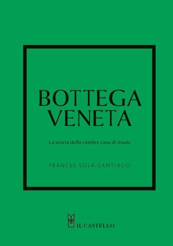 Bottega Veneta. La storia della celebre casa di moda. Ediz. a colori
