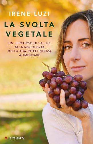 La svolta vegetale: Un percorso di salute alla riscoperta della tua intelligenza alimentare