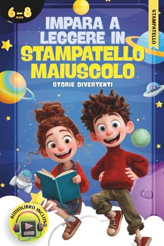 Impara a Leggere in Stampatello Maiuscolo: Prime Letture Divertenti per Bambini di 6 Anni – Storie Facili e Educative