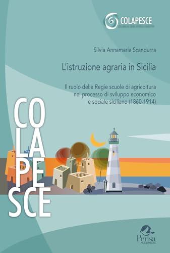 L'istruzione agraria in Sicilia. Il ruolo delle Regie scuole di agricoltura nel processo di sviluppo economico e sociale siciliano (1860-1914)