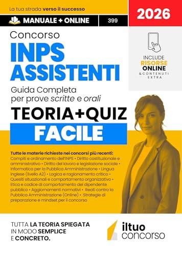 CONCORSO INPS ASSISTENTI - Manuale Completo Aggiornato ai Bandi più Recenti: Guida Spiegata Facile, con Teoria Chiara, Tabelle di Sintesi e Quiz Commentati. Include Risorse Online