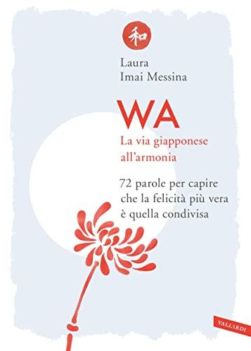 WA, la via giapponese all'armonia: 72 parole per capire che la felicità più vera è quella condivisa