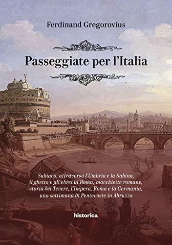 Passeggiate per l'Italia. Subiaco, attraverso l'Umbria e la Sabina, il ghetto e gli ebrei di Roma, macchiette romane, storia del Tevere, l'Impero, ... una settimana di Pentecoste in Abruzzo