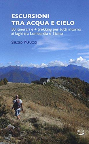 Escursioni tra acqua e cielo. 50 itinerari e 4 trekking per tutti intorno ai laghi tra Lombardia e Ticino. Ediz. illustrata