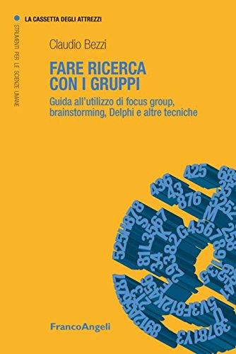 Fare ricerca con i gruppi. Guida all’utilizzo di focus group, brainstorming, Delphi e altre tecniche