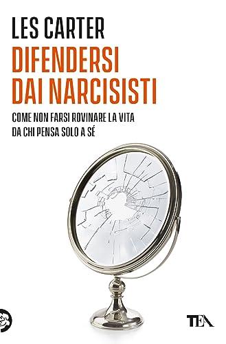 Difendersi dai narcisisti. Come non farsi rovinare la vita da chi pensa solo a se stesso