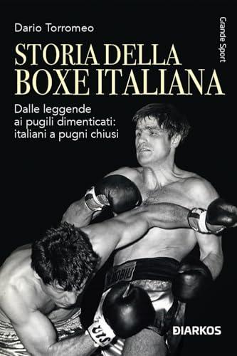 Storia della boxe italiana. Dalle leggende ai pugili dimenticati: italiani a pugni chiusi