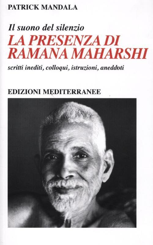La presenza di Ramana Maharshi. Il suono del silenzio. Scritti inediti, colloqui, istruzioni, aneddoti