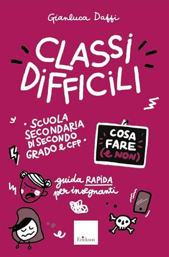 Classi difficili. Cosa fare e non. Guida rapida per insegnanti. Scuola secondaria di secondo grado e CFP
