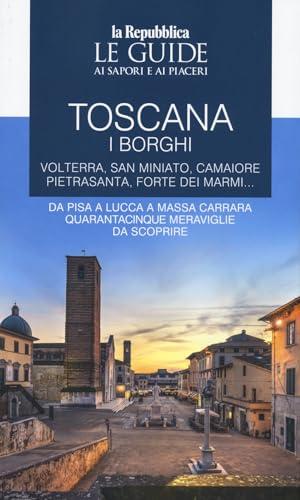 Toscana. I borghi. Volterra, San Miniato, Camaiore, Pietrasanta, Forte dei Marmi. Da Pisa a Lucca a Massa Carrara quarantacinque meraviglie da scoprire. Le guide ai sapori e ai piaceri (Vol. 3)