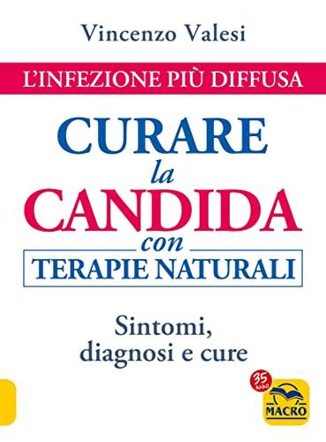 Curare la candida con terapie naturali. L'infezione più diffusa. Sintomi, diagnosi e cure