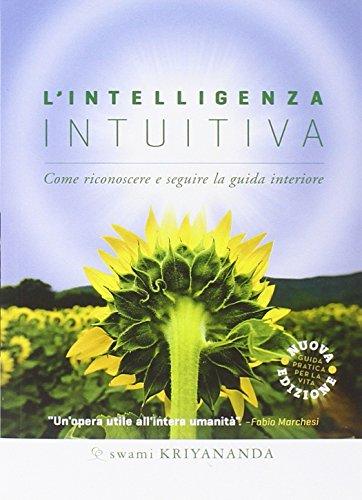 L'intelligenza intuitiva. Come riconoscere e seguire la guida interiore