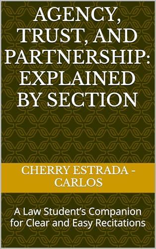 Agency, Trust, and Partnership: Explained by Section: A Law Student’s Companion for Clear and Easy Recitations (English Edition)