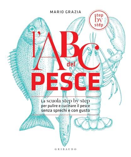 L'ABC del pesce: La scuola step by step per pulire e cucinare il pesce senza sprechi e con gusto