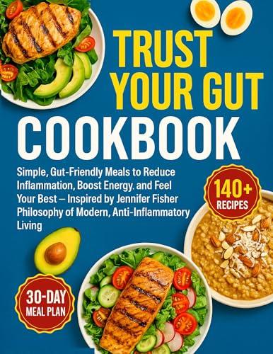Trust Your Gut Cookbook: Simple, Gut-Friendly Meals to Reduce Inflammation, Boost Energy, and Feel Your Best — Inspired by Jennifer Fisher’s Philosophy ... Anti-Inflammatory Living (English Edition)