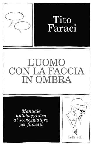 L'uomo con la faccia in ombra: Manuale autobiografico di sceneggiatura per fumetti
