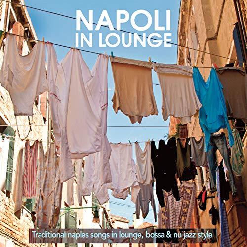 Napoli In Lounge (Traditional Naples Songs In Lounge, Bossa & Nu Jazz Style)