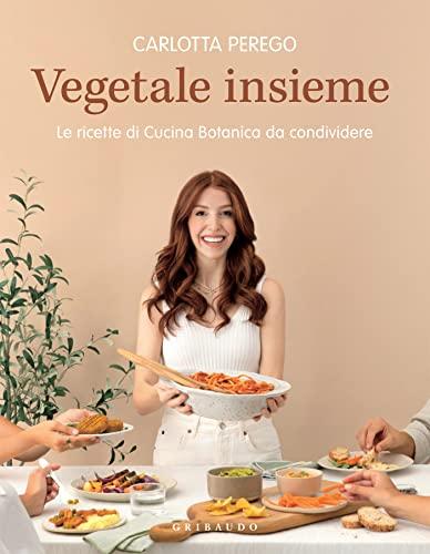 Vegetale insieme: Le ricette di Cucina Botanica da condividere