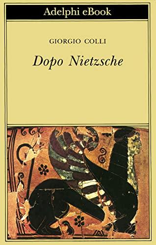 Dopo Nietzsche (Biblioteca Adelphi Vol. 55)