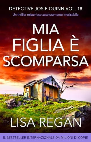 Mia figlia è scomparsa: Un thriller misterioso assolutamente irresistibile (Detective Josie Quinn Vol. 18)
