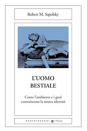 L'uomo bestiale: Come l'ambiente e i geni costruiscono la nostra identità