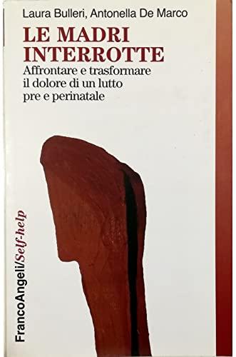 Le madri interrotte. Affrontare e trasformare il dolore di un lutto pre e perinatale