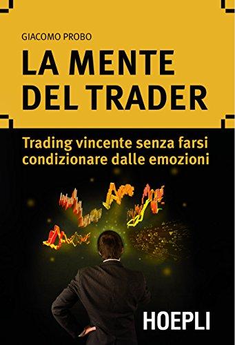 La mente del trader: Trading vincente senza farsi condizionare dalle emozioni (Marketing e management)
