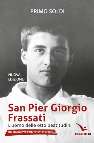San Pier Giorgio Frassati. L’uomo delle otto beatitudini. Un ragazzo controcorrente