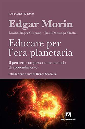 Educare per l'era planetaria. Il pensiero complesso come metodo di apprendimento. Nuova ediz.: Temi del nostro tempo