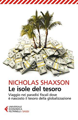 Le isole del tesoro: Viaggio nei paradisi fiscali dove è nascosto il tesoro della globalizzazione (Universale economica. Saggi Vol. 8359)
