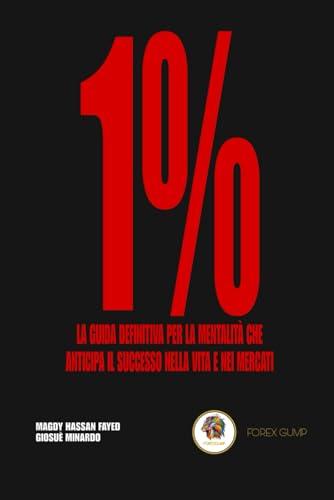 1%: La guida definitiva per la mentalità che anticipa il successo nella vita e nei mercati