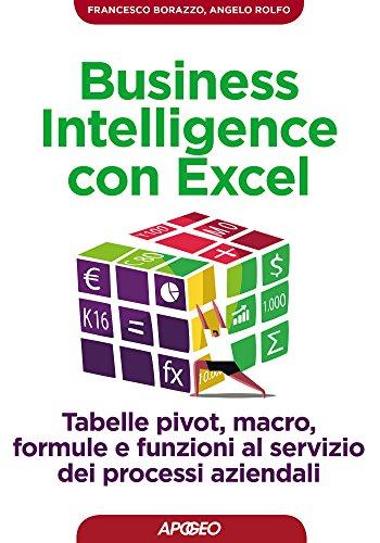 Business Intelligence con Excel: tabelle pivot, macro, formule e funzioni al servizio dei processi aziendali (Lavorare con Excel)