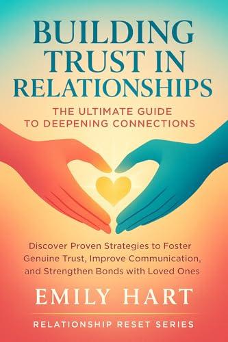 Building Trust in Relationships: The Ultimate Guide to Deepening Connections: Discover Proven Strategies to Foster Genuine Trust, Improve Communication, ... Reset Series) (English Edition)