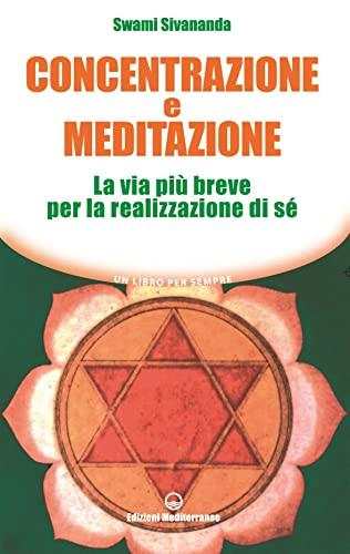 Concentrazione e meditazione. La via più breve per la realizzazione di sé