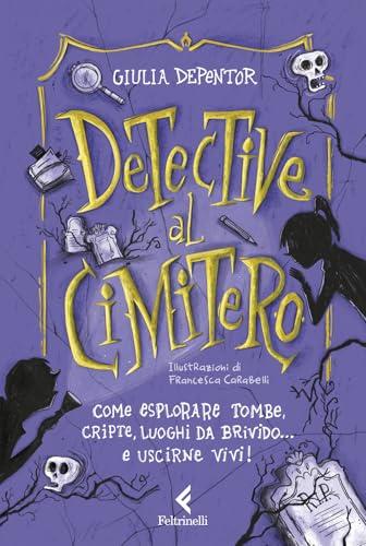 Detective al cimitero. Come esplorare tombe, cripte, luoghi da brivido... e uscirne vivi!